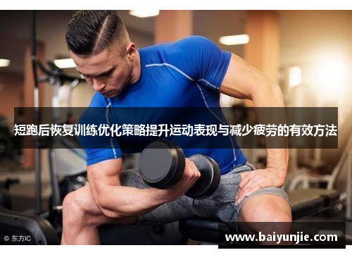 短跑后恢复训练优化策略提升运动表现与减少疲劳的有效方法